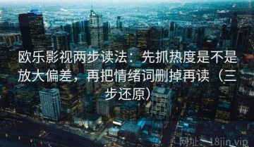 欧乐影视两步读法：先抓热度是不是放大偏差，再把情绪词删掉再读（三步还原）