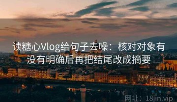 读糖心Vlog给句子去噪：核对对象有没有明确后再把结尾改成摘要
