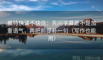 推特快读不快信：先问字幕是不是加重语气，再把前提补一句（写作也能用）