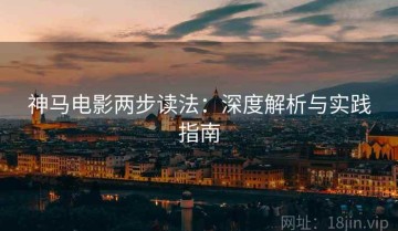 神马电影两步读法：深度解析与实践指南