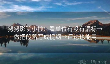 努努影院小抄：看单位有没有漏标→做把段落写成提纲→评论也能用