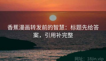 香蕉漫画转发前的智慧：标题先给答案，引用补完整