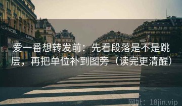 爱一番想转发前：先看段落是不是跳层，再把单位补到图旁（读完更清醒）