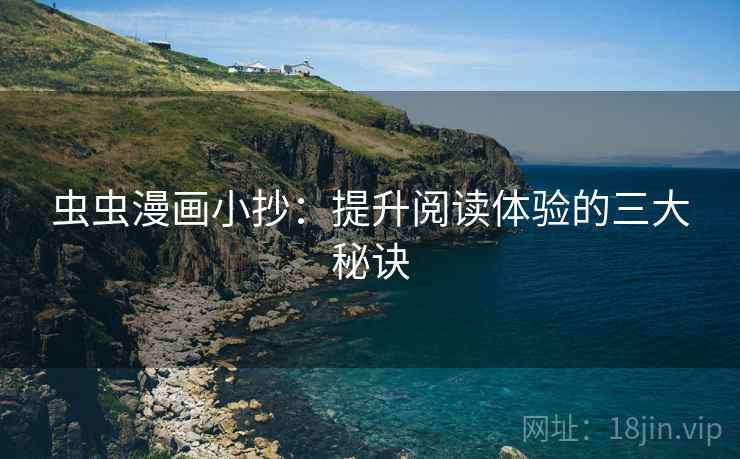 虫虫漫画小抄:提升阅读体验的三大秘诀 虫虫漫画小抄:提升阅读体验的三大秘诀