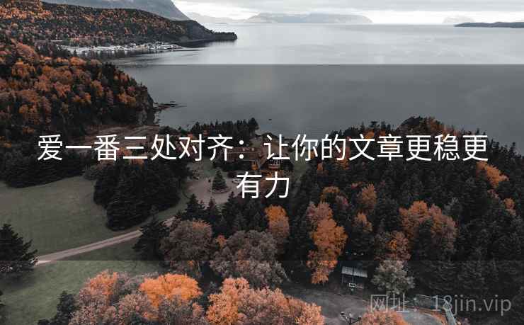 爱一番三处对齐：让你的文章更稳更有力