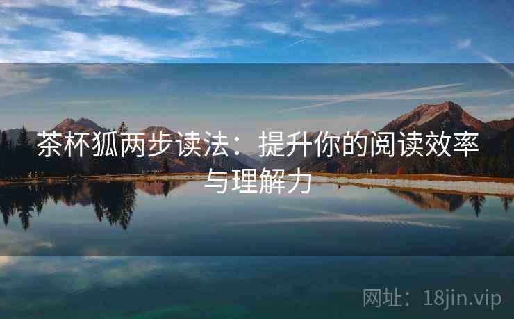 茶杯狐两步读法:提升你的阅读效率与理解力 茶杯狐两步读法:提升你的阅读效率与理解力