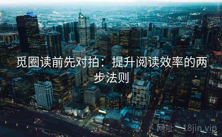觅圈读前先对拍：提升阅读效率的两步法则