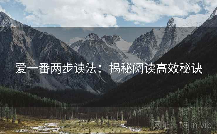 爱一番两步读法:揭秘阅读高效秘诀 爱一番两步读法:揭秘阅读高效秘诀