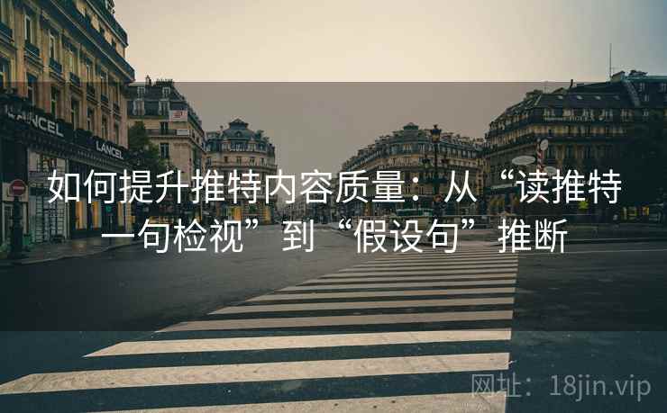 如何提升推特内容质量:从“读推特一句检视”到“假设句”推断 如何提升推特内容质量:从“读推特一句检视”到“假设句”推断